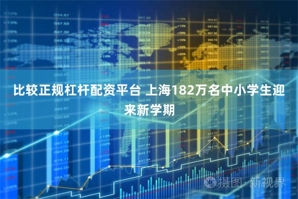 比较正规杠杆配资平台 上海182万名中小学生迎来新学期